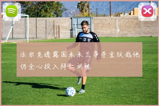法尔克透露国米米兰争夺金玟哉他仍全心投入拜仁训练