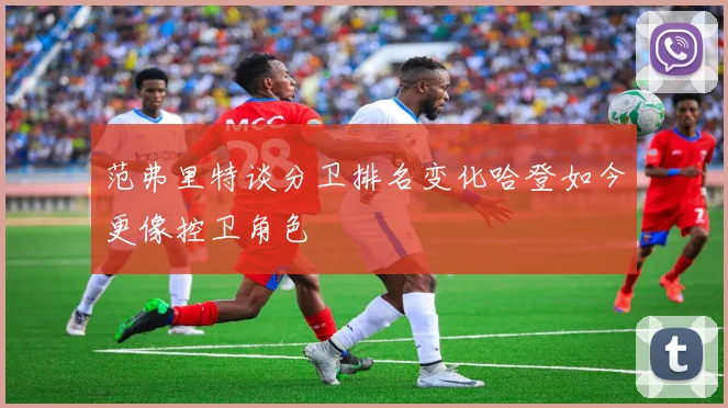 范弗里特谈分卫排名变化哈登如今更像控卫角色