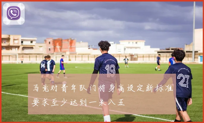 马竞对青年队门将身高设定新标准要求至少达到一米八五
